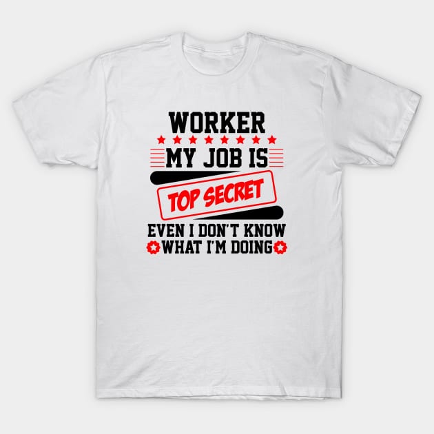 Worker My Job Is Top Secret Even I Don't Know What I'm Doing (black) T-Shirt by Graficof